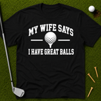 My Wife Says I Have Great Balls T-Shirt