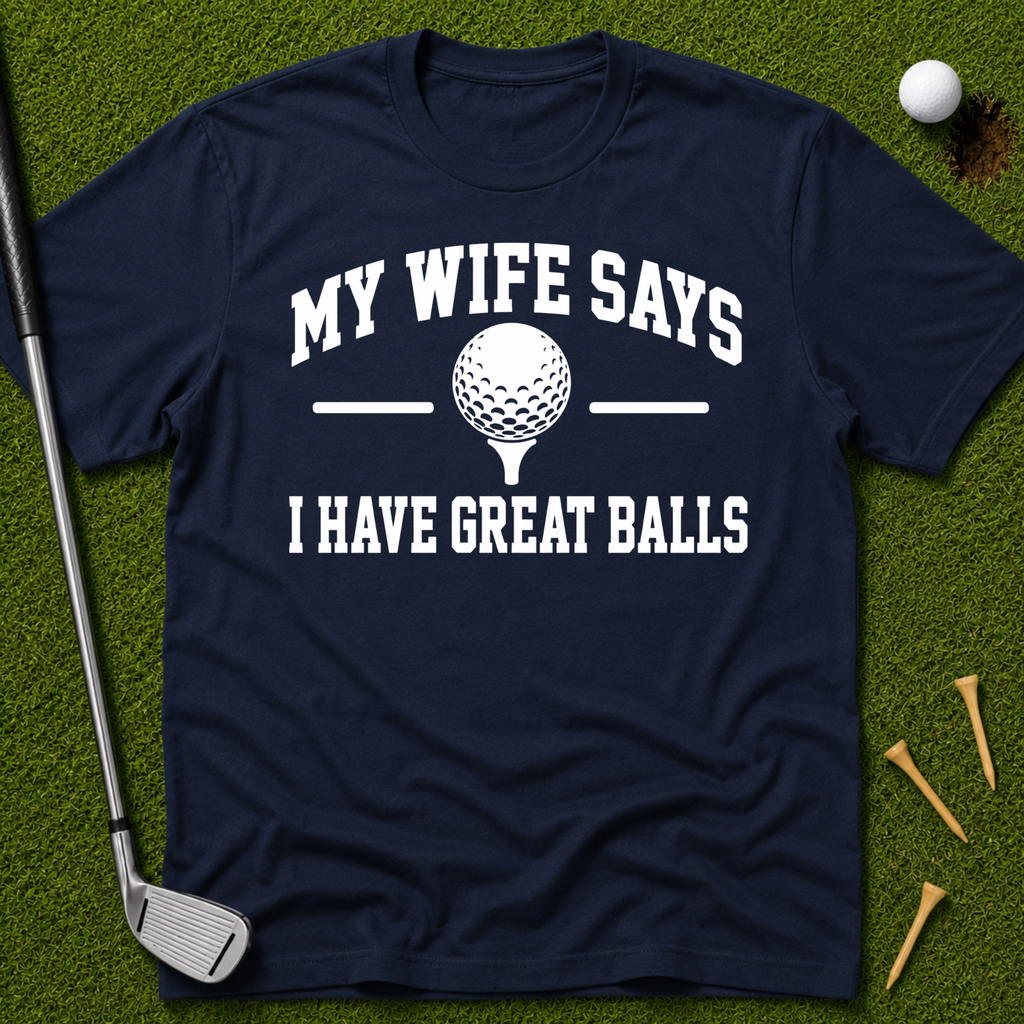 My Wife Says I Have Great Balls T-Shirt