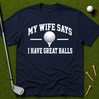 My Wife Says I Have Great Balls T-Shirt