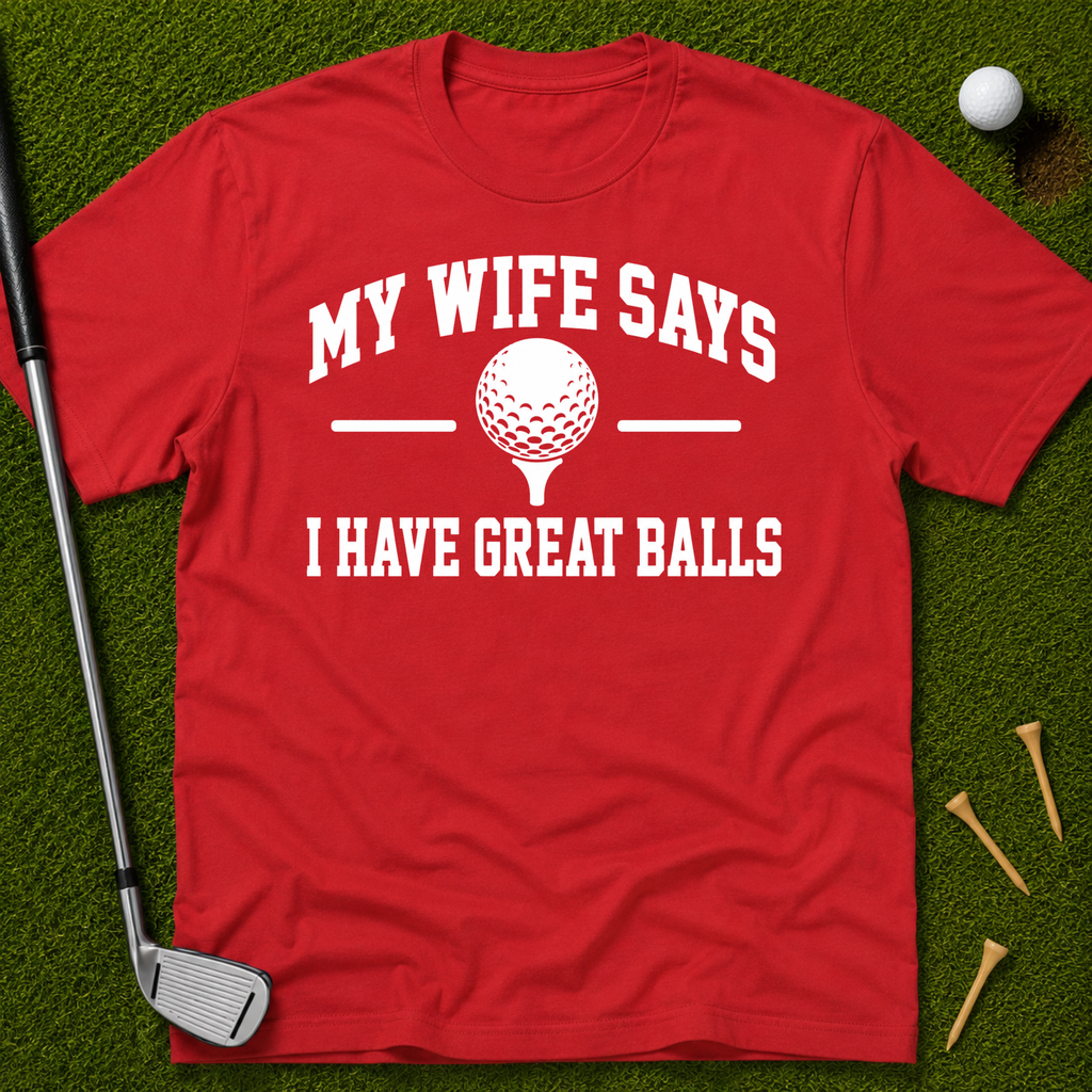 My Wife Says I Have Great Balls T-Shirt