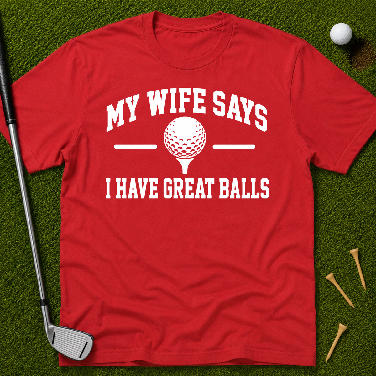 My Wife Says I Have Great Balls T-Shirt
