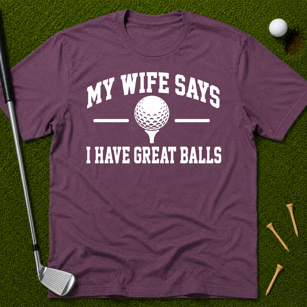 My Wife Says I Have Great Balls T-Shirt