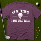 My Wife Says I Have Great Balls T-Shirt