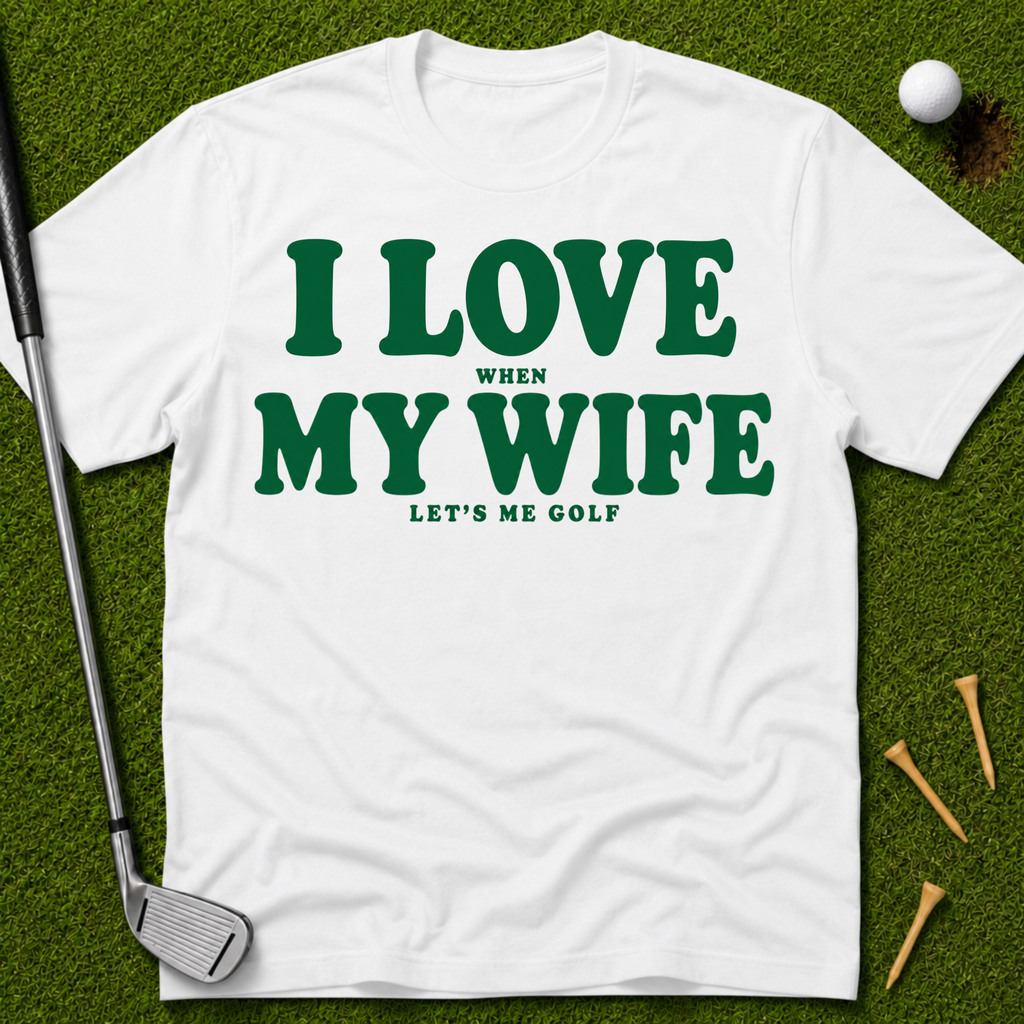 I Love When My Wife Lets Me Golf T-Shirt
