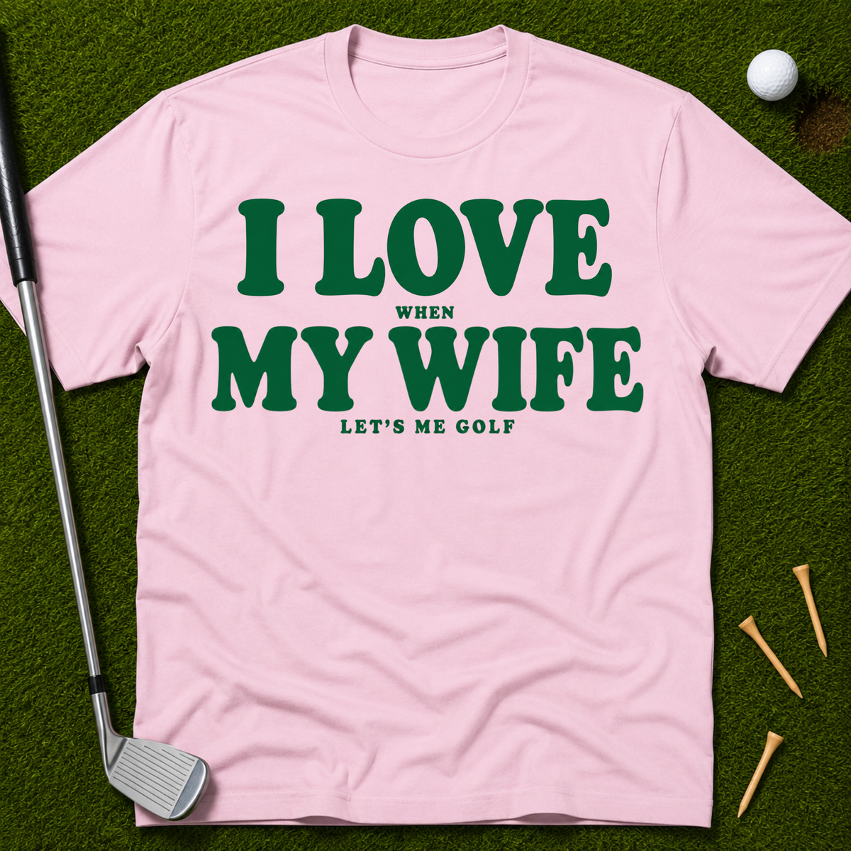 I Love When My Wife Lets Me Golf T-Shirt