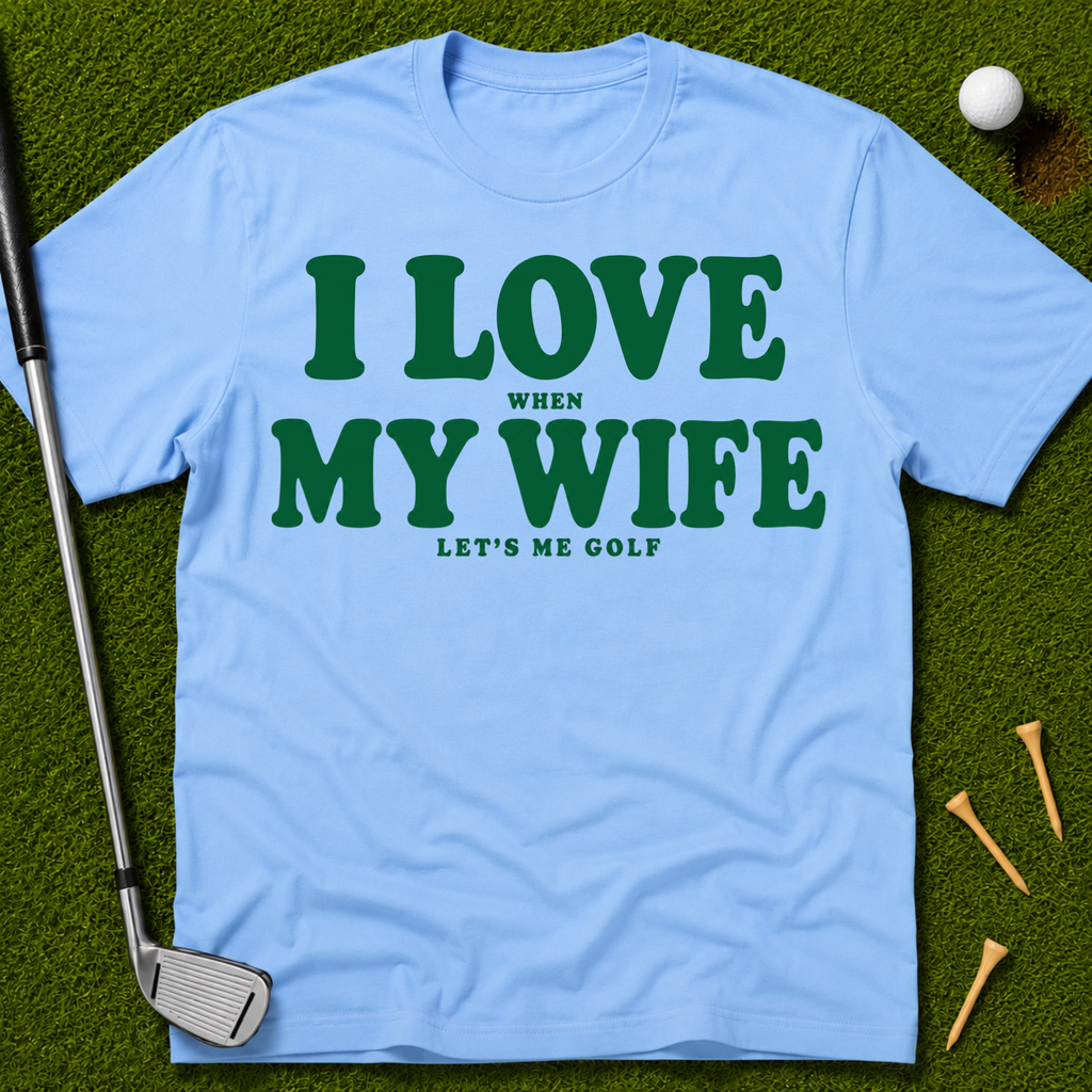 I Love When My Wife Lets Me Golf T-Shirt