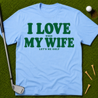 I Love When My Wife Lets Me Golf T-Shirt