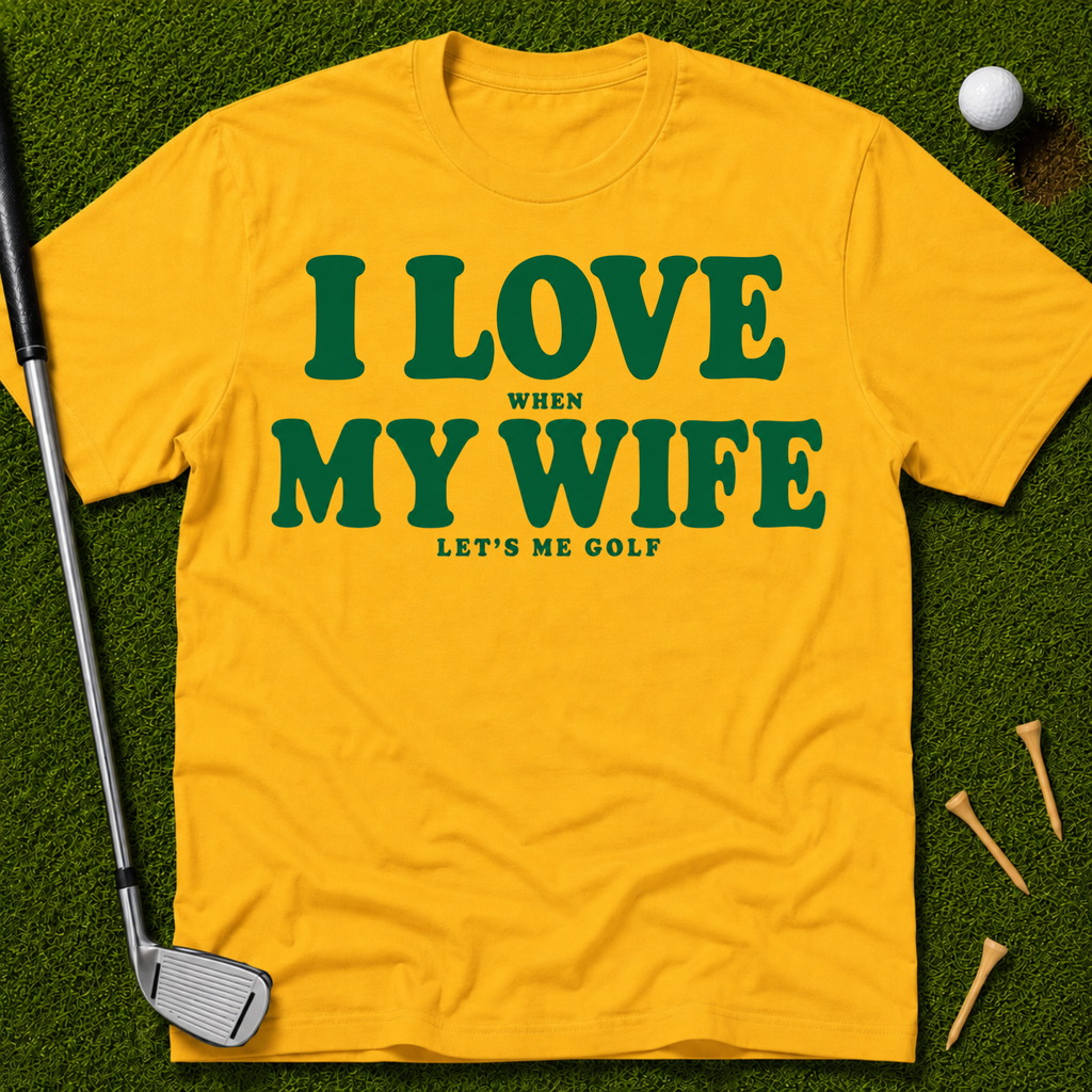 I Love When My Wife Lets Me Golf T-Shirt