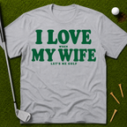 I Love When My Wife Lets Me Golf T-Shirt