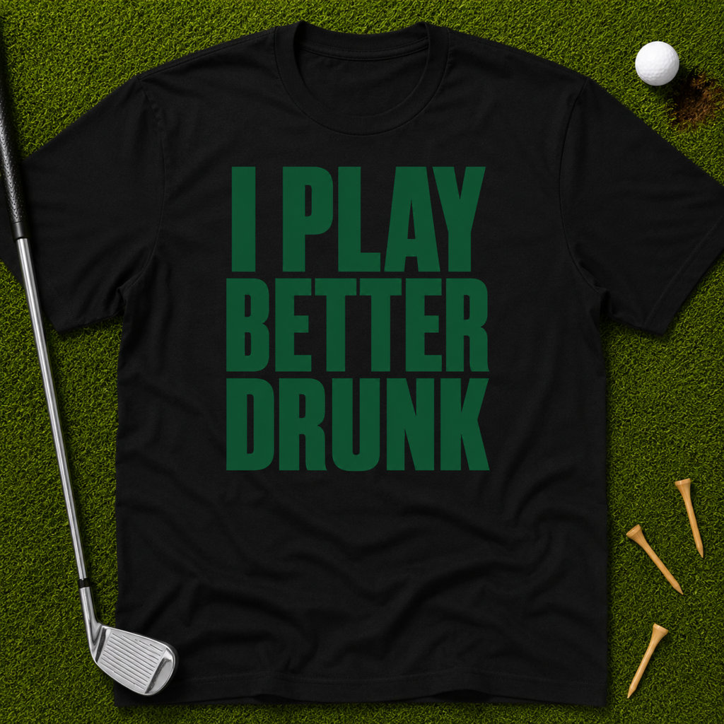 I Play Better Drunk T-Shirt