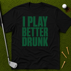 I Play Better Drunk T-Shirt