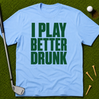 I Play Better Drunk T-Shirt