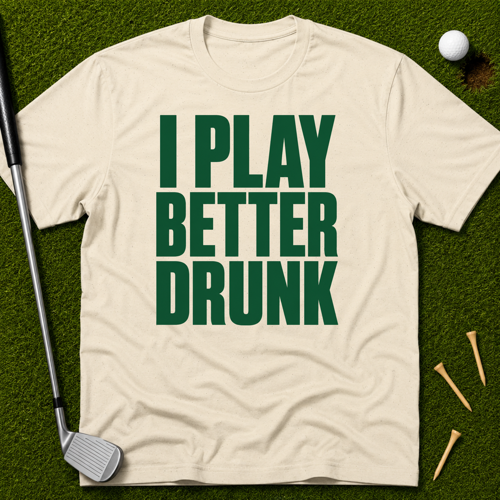 I Play Better Drunk T-Shirt
