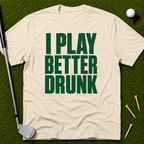 I Play Better Drunk T-Shirt