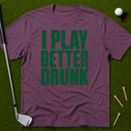 I Play Better Drunk T-Shirt