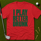 I Play Better Drunk T-Shirt
