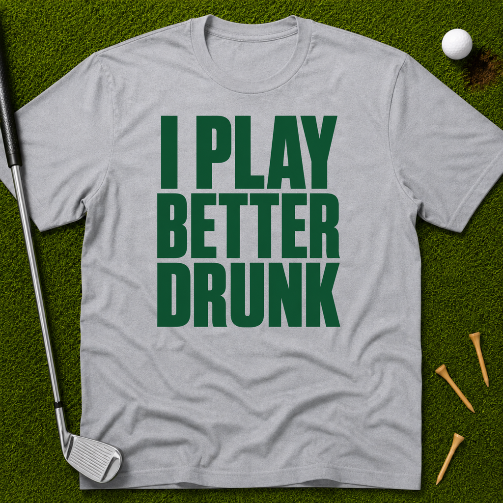 I Play Better Drunk T-Shirt