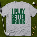 I Play Better Drunk T-Shirt