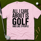 All I Care About Is Golf And Like 3 People T-Shirt