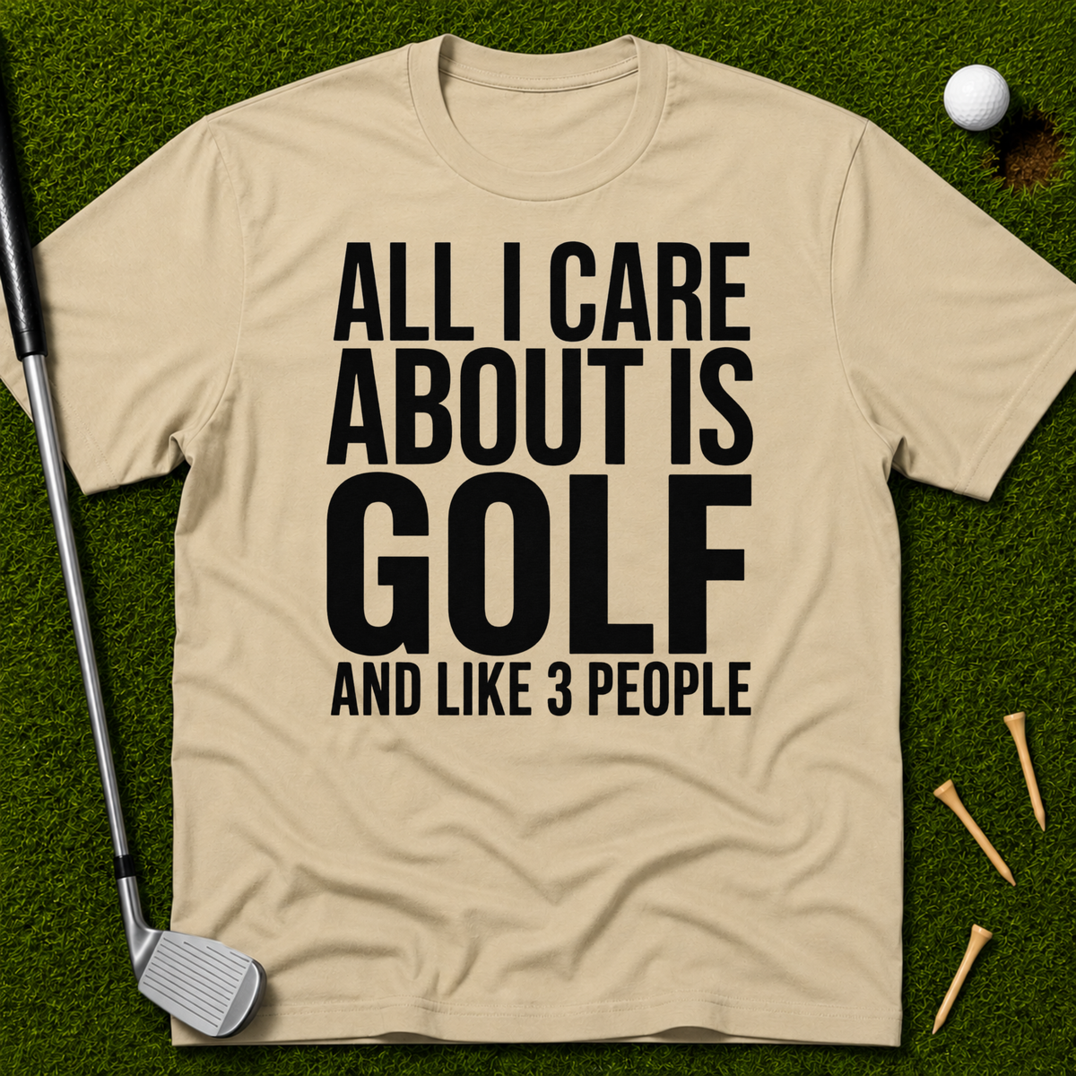 All I Care About Is Golf And Like 3 People T-Shirt