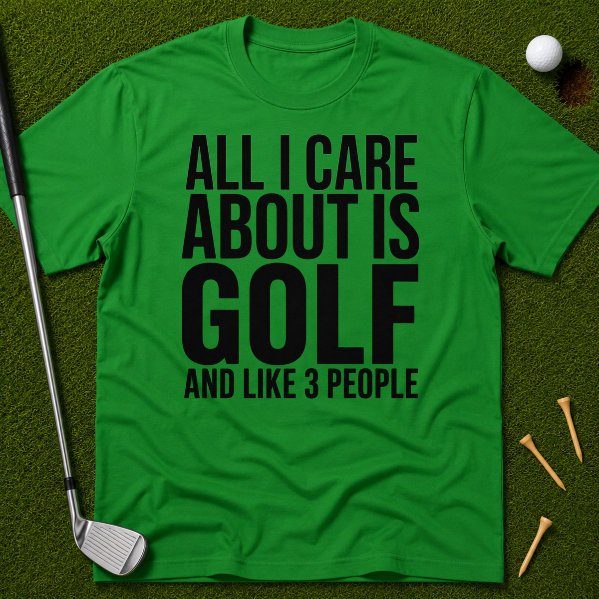 All I Care About Is Golf And Like 3 People T-Shirt