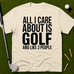 All I Care About Is Golf And Like 3 People T-Shirt