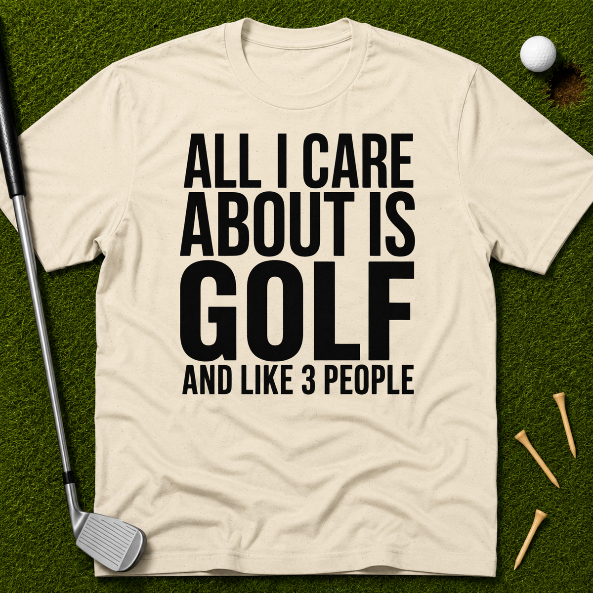 All I Care About Is Golf And Like 3 People T-Shirt