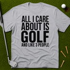 All I Care About Is Golf And Like 3 People T-Shirt