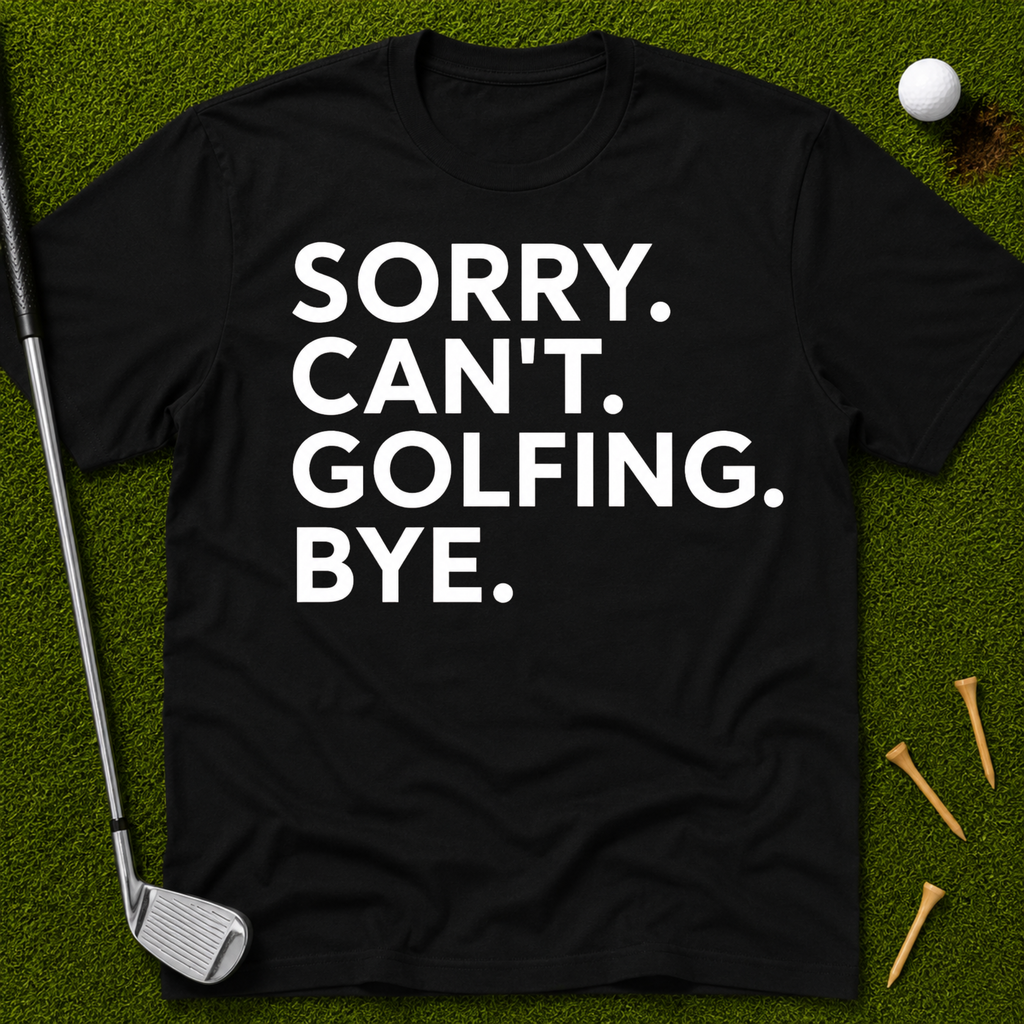 Sorry. Can't. Golfing. Bye. T-Shirt