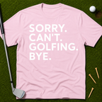 Sorry. Can't. Golfing. Bye. T-Shirt