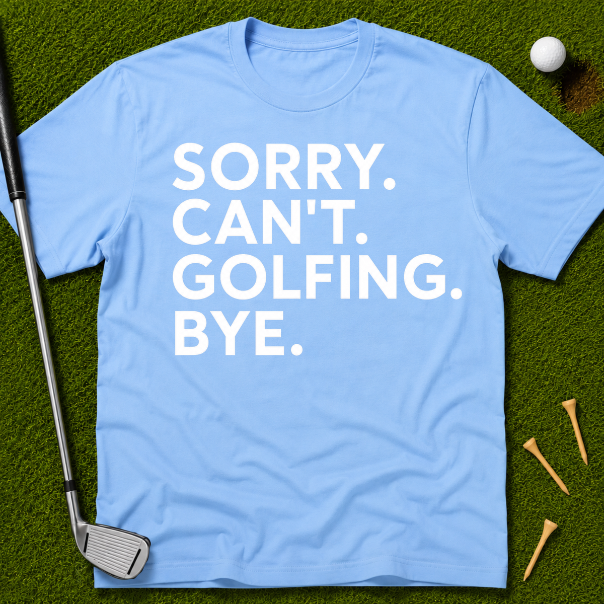 Sorry. Can't. Golfing. Bye. T-Shirt