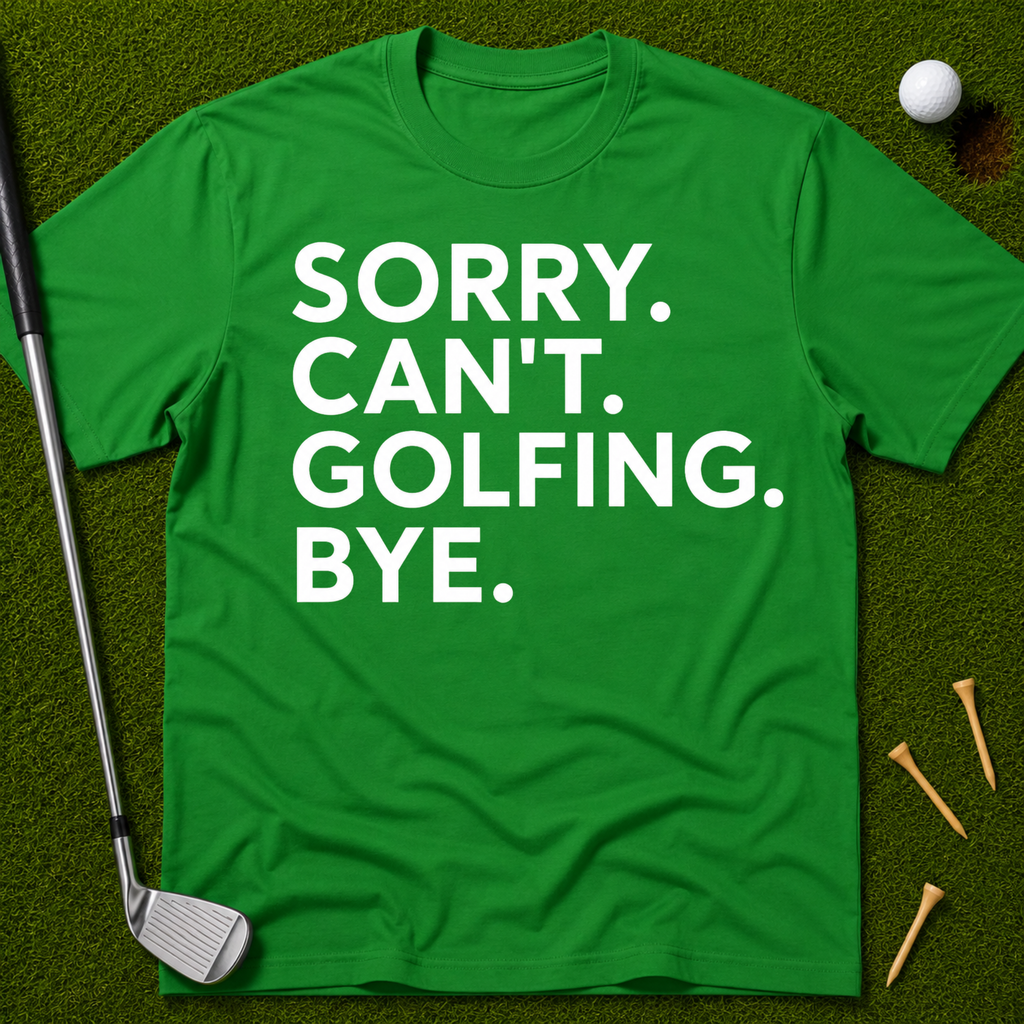 Sorry. Can't. Golfing. Bye. T-Shirt