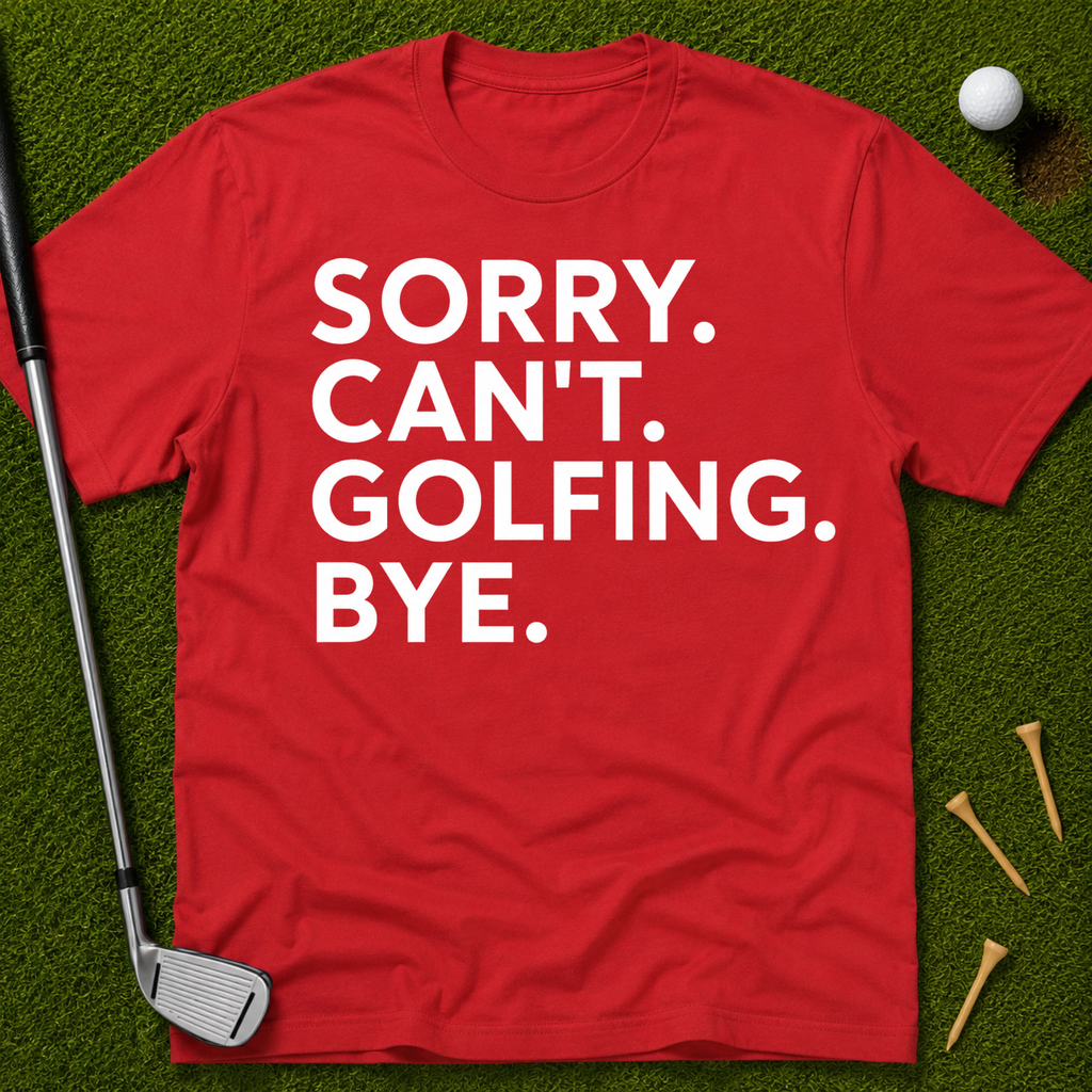 Sorry. Can't. Golfing. Bye. T-Shirt