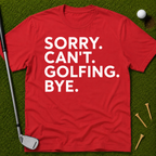 Sorry. Can't. Golfing. Bye. T-Shirt