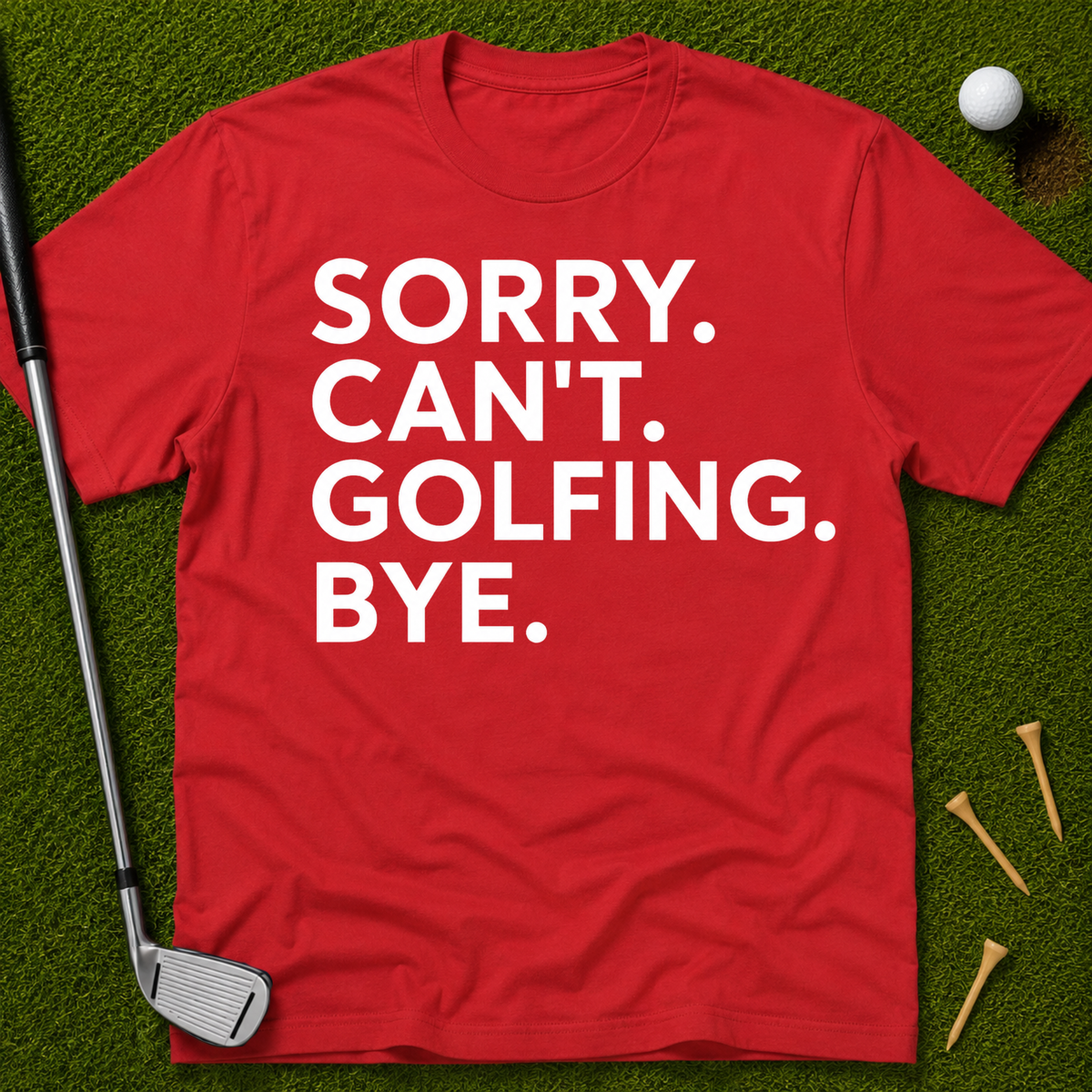 Sorry. Can't. Golfing. Bye. T-Shirt