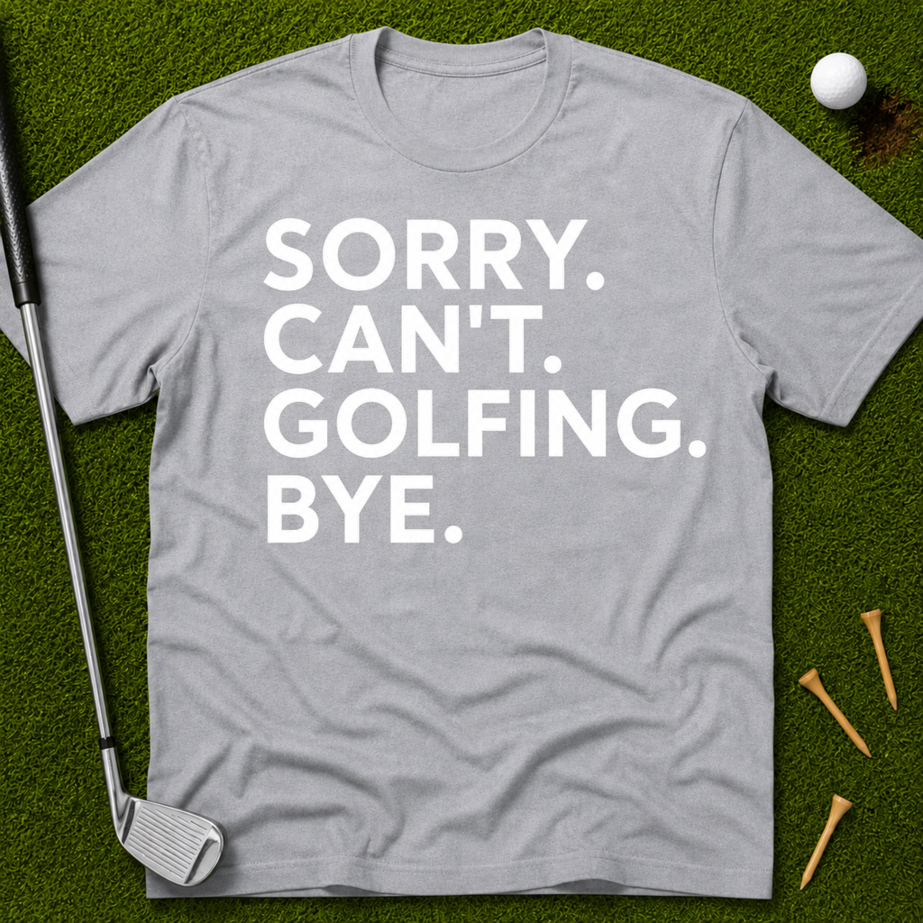 Sorry. Can't. Golfing. Bye. T-Shirt