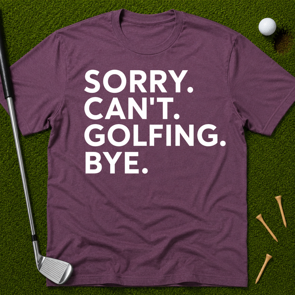 Sorry. Can't. Golfing. Bye. T-Shirt