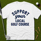 Support Your Local Golf Course T-Shirt