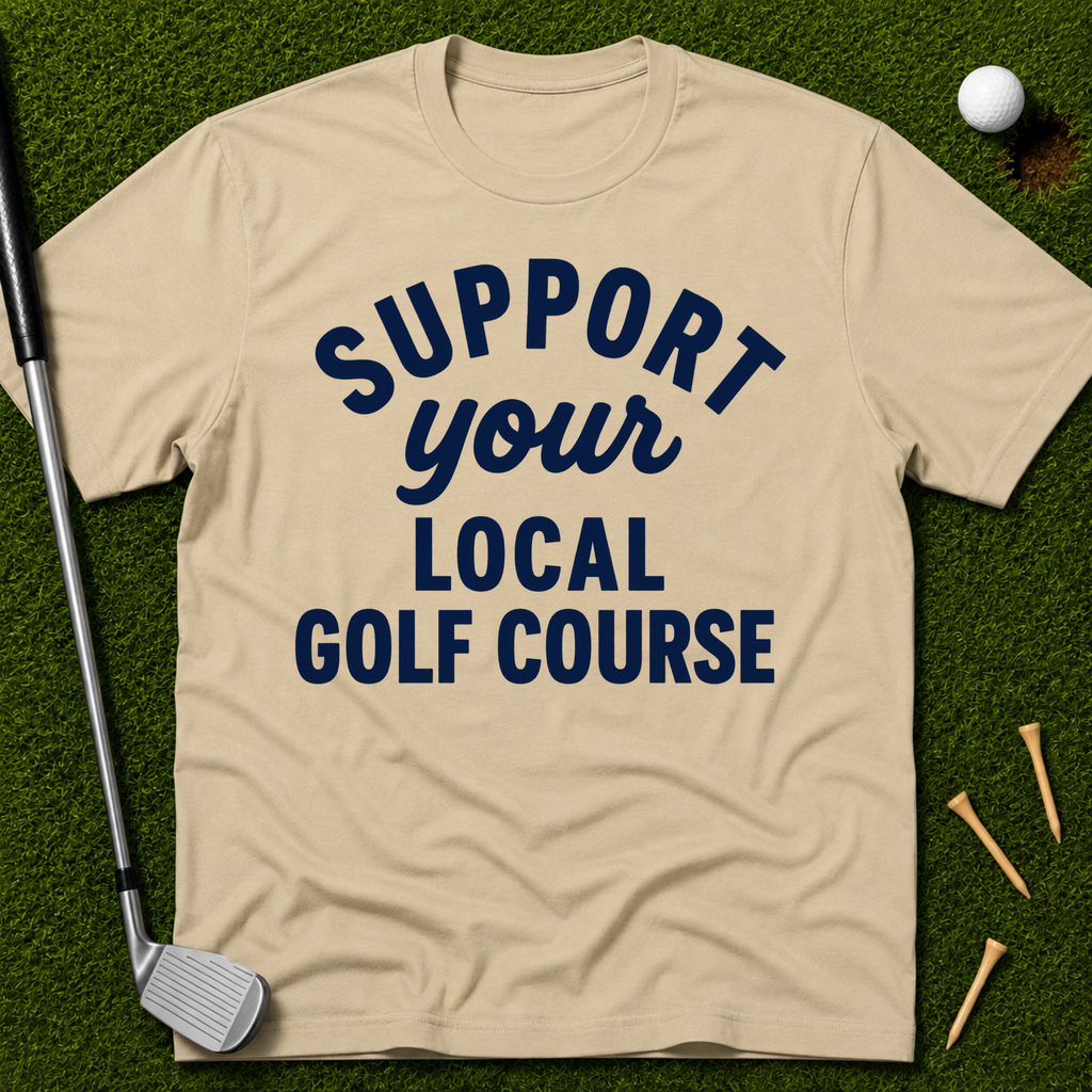 Support Your Local Golf Course T-Shirt