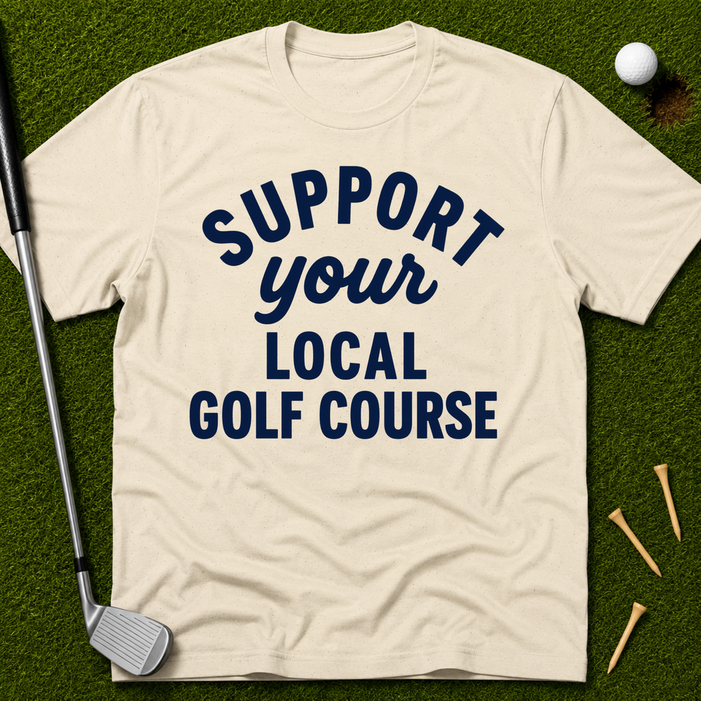 Support Your Local Golf Course T-Shirt