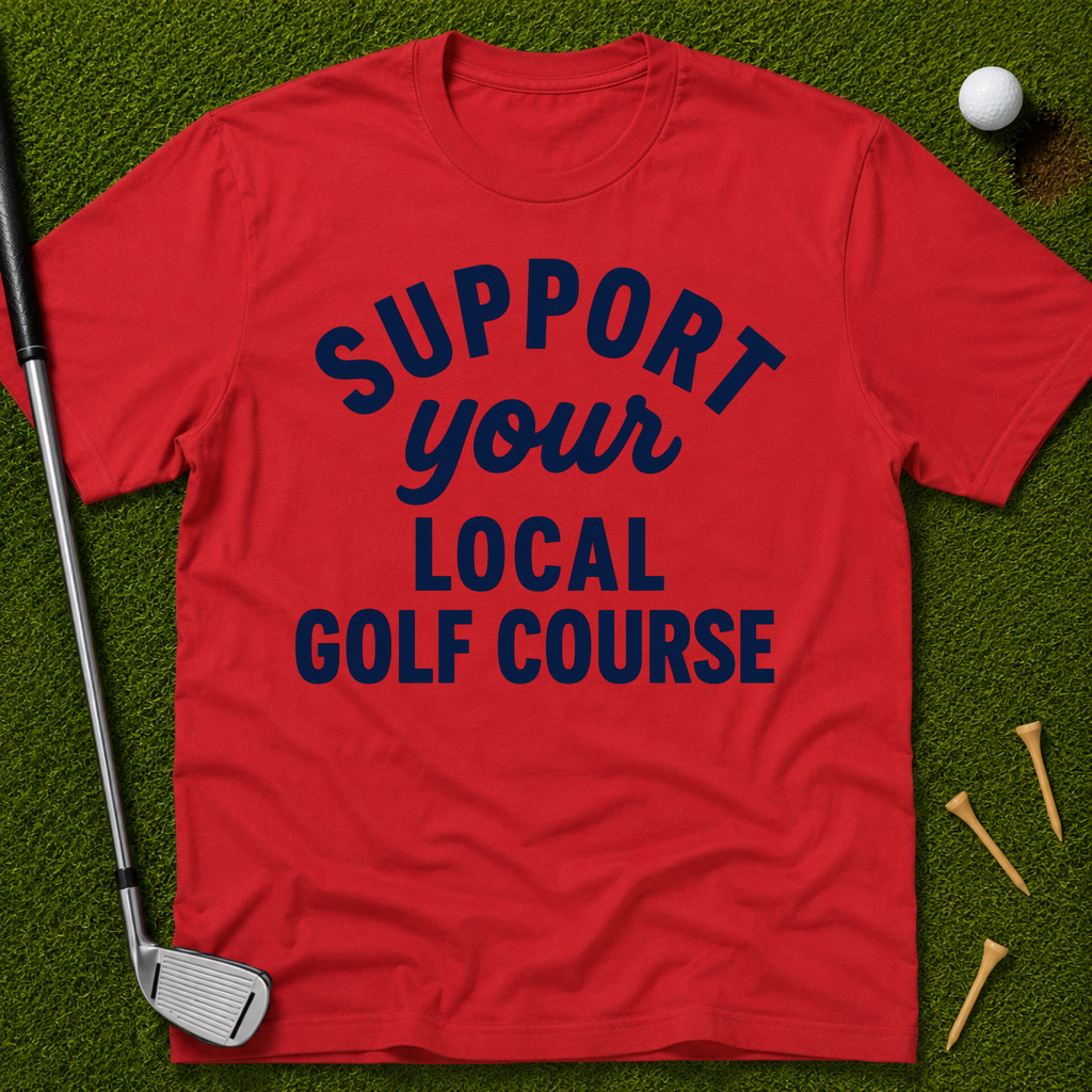 Support Your Local Golf Course T-Shirt
