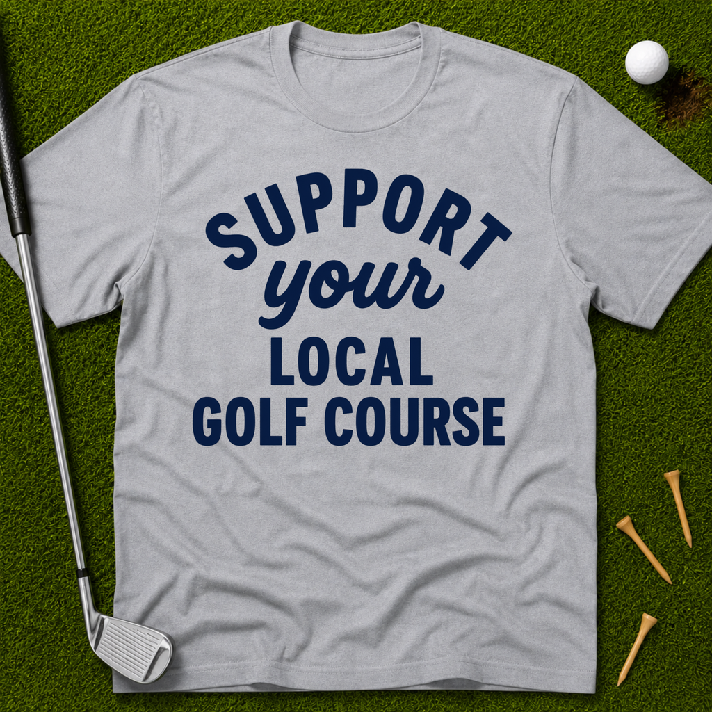 Support Your Local Golf Course T-Shirt