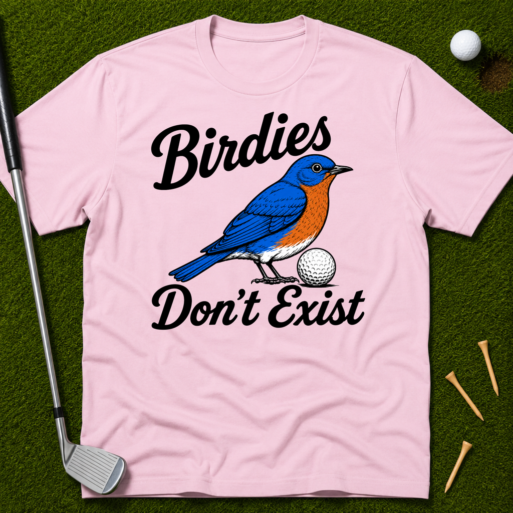Birdies Don't Exist T-Shirt
