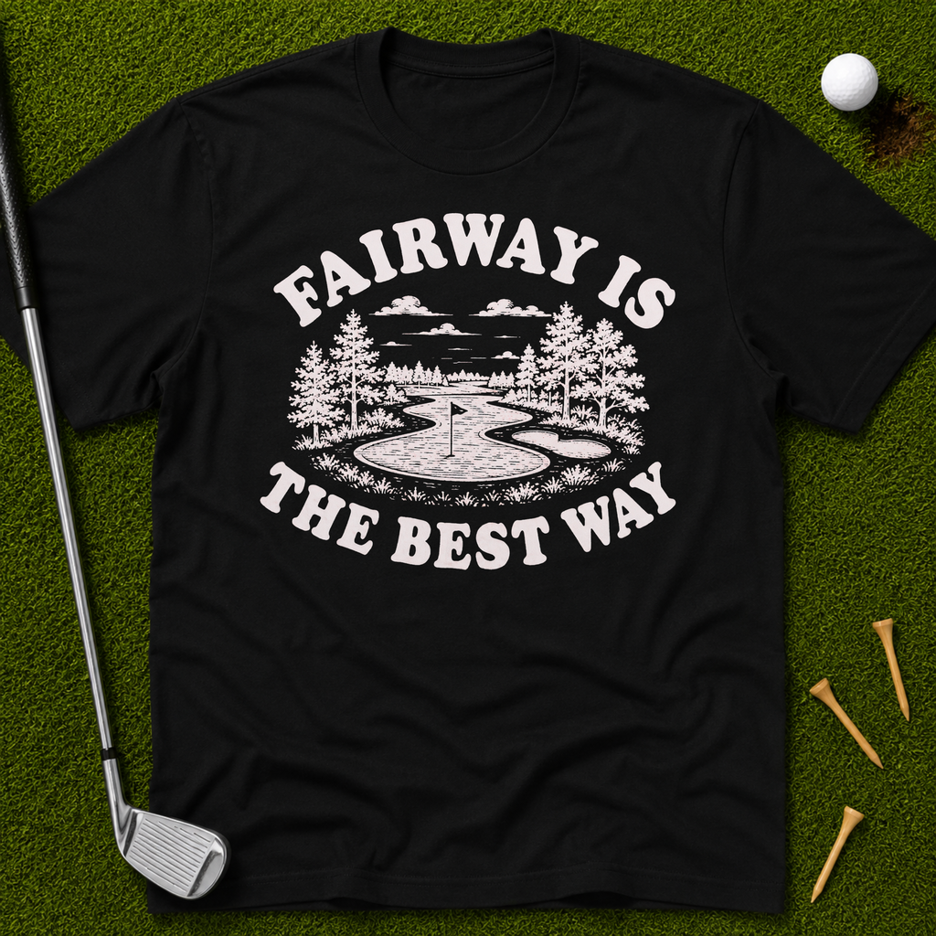 Fairway Is The Best Way T-Shirt