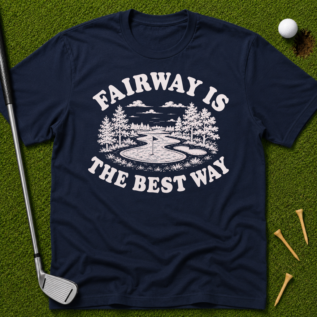 Fairway Is The Best Way T-Shirt