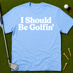 I Should Be Golfin' T-Shirt