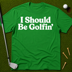 I Should Be Golfin' T-Shirt