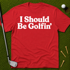 I Should Be Golfin' T-Shirt