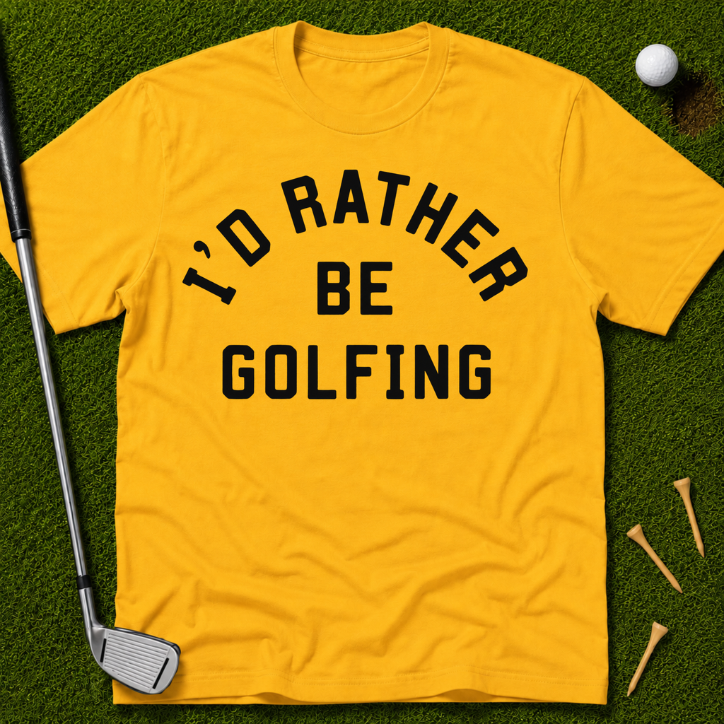I'd Rather Be Golfing T-Shirt