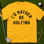 I'd Rather Be Golfing T-Shirt